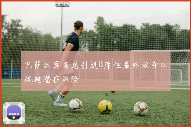 巴萨认真考虑引进B席但最终放弃以规避潜在风险